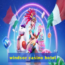 windsor casino hotel