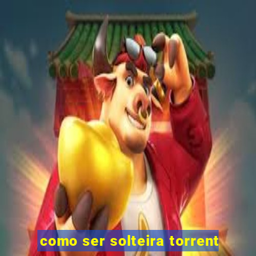 como ser solteira torrent