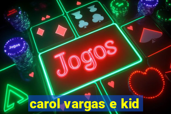 carol vargas e kid