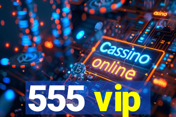 555 vip