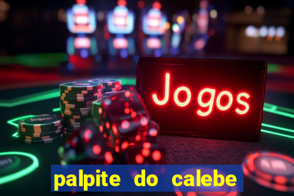 palpite do calebe para hoje