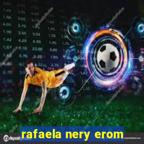 rafaela nery erom