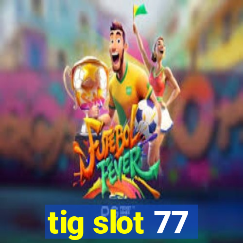 tig slot 77