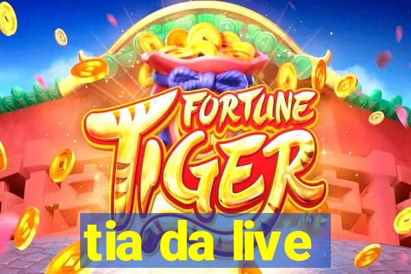 tia da live