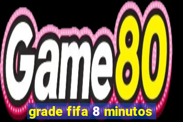 grade fifa 8 minutos