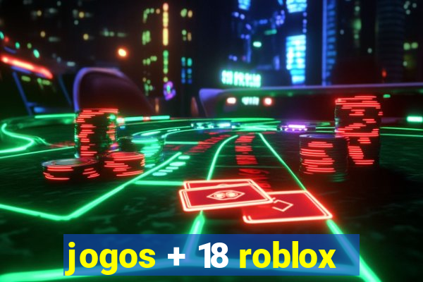 jogos + 18 roblox