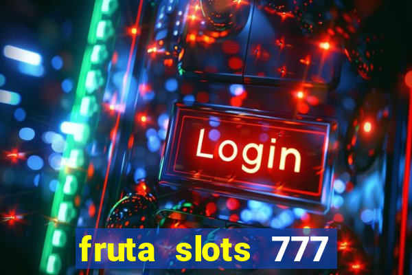 fruta slots 777 mega jackpot paga mesmo