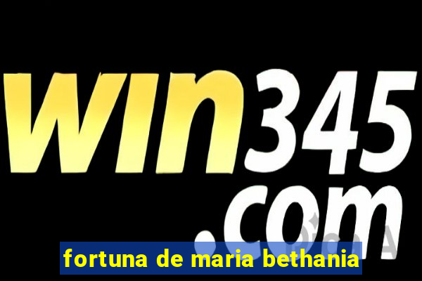 fortuna de maria bethania