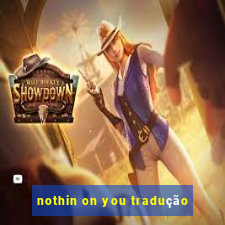 nothin on you tradução