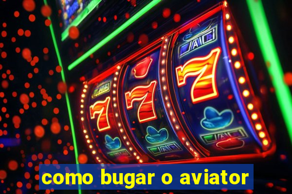 como bugar o aviator