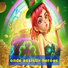 onde assistir heroes