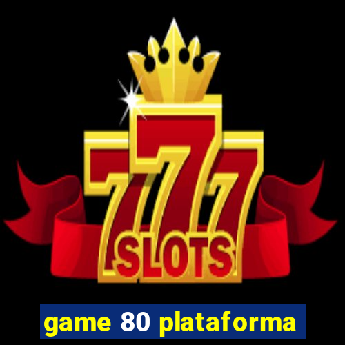 game 80 plataforma