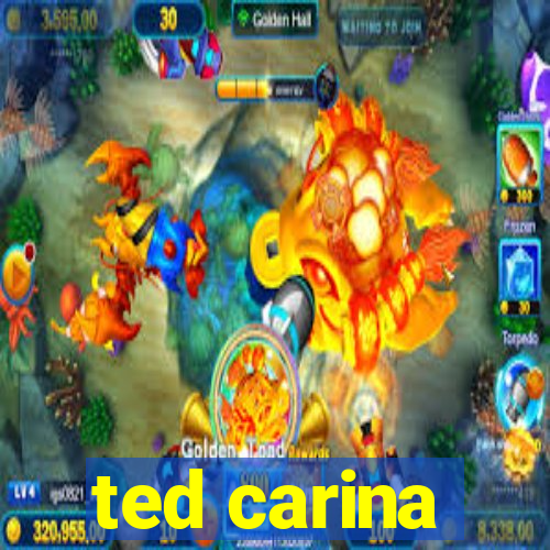 ted carina