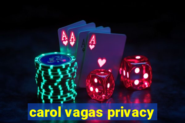 carol vagas privacy