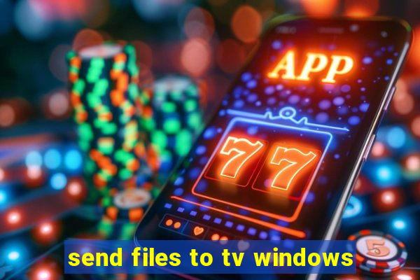 send files to tv windows