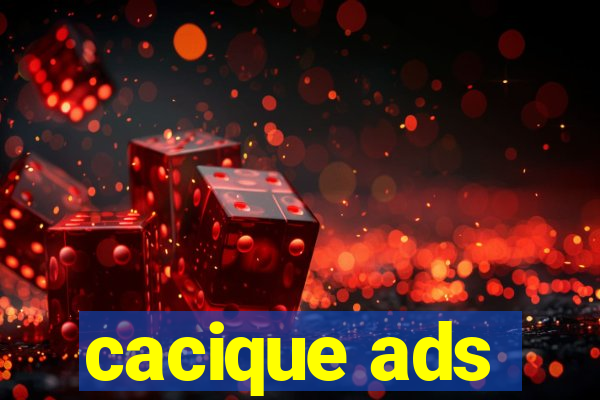 cacique ads