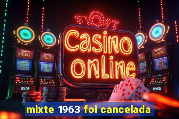 mixte 1963 foi cancelada