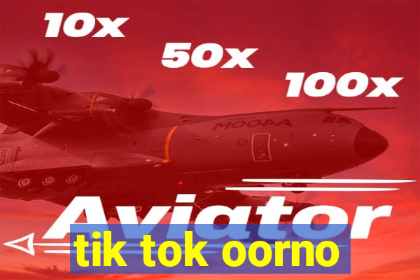 tik tok oorno