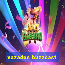 vazados buzzcast