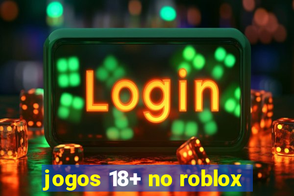 jogos 18+ no roblox