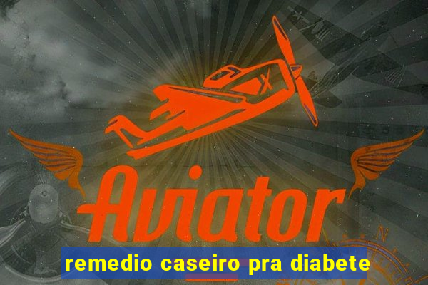 remedio caseiro pra diabete