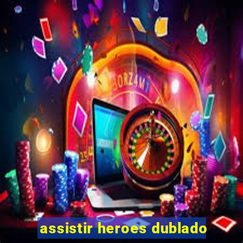 assistir heroes dublado