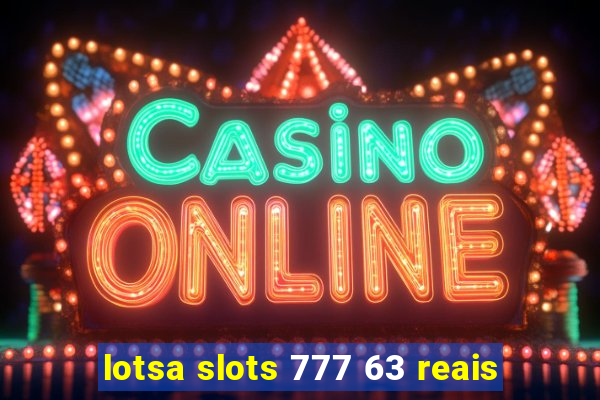 lotsa slots 777 63 reais