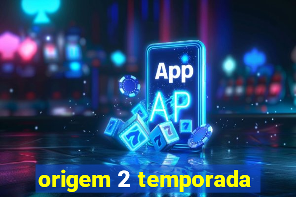 origem 2 temporada