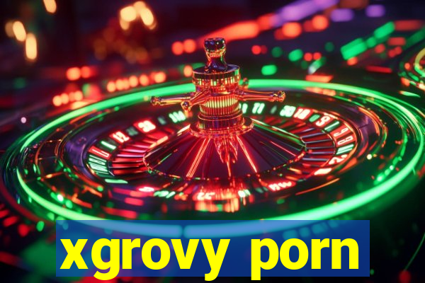 xgrovy porn