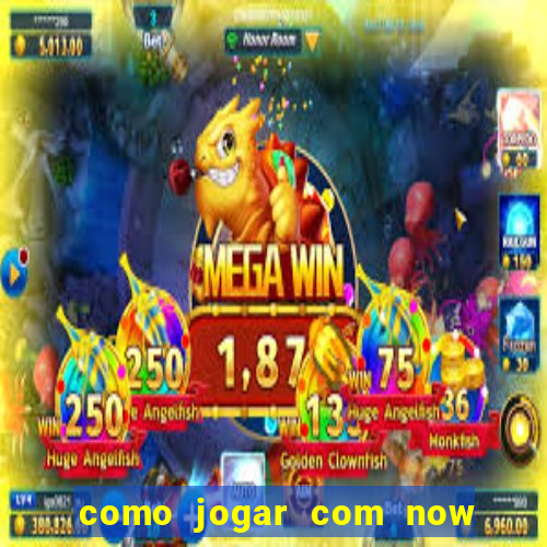 como jogar com now no big win