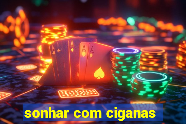 sonhar com ciganas