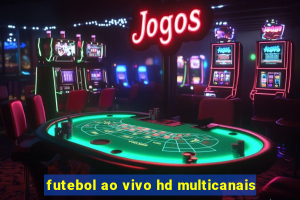 futebol ao vivo hd multicanais