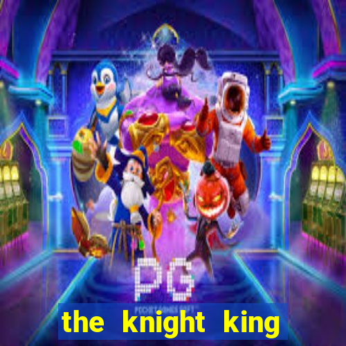 the knight king who returned with a god cap 7 the