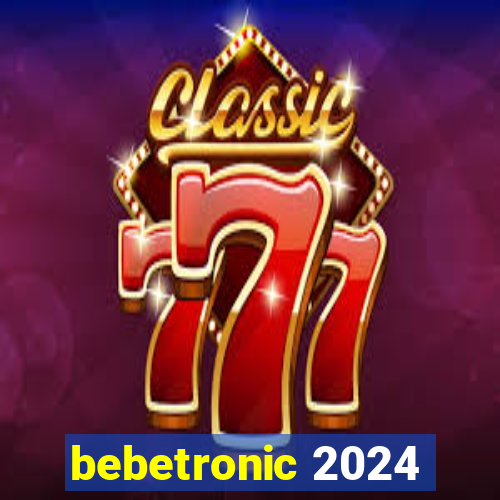 bebetronic 2024