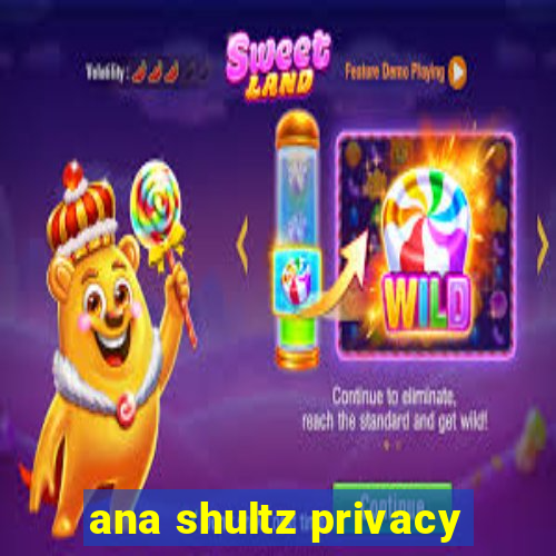 ana shultz privacy