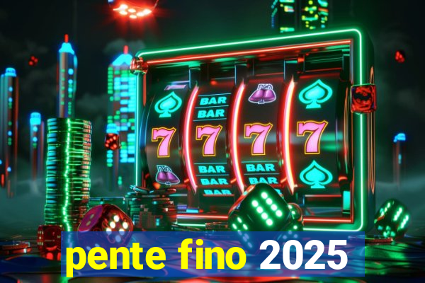 pente fino 2025