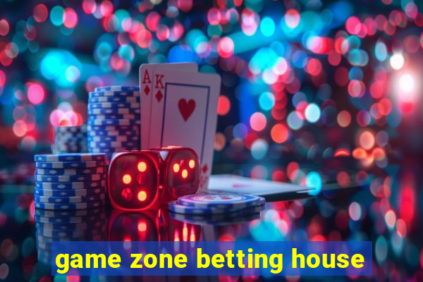 game zone betting house