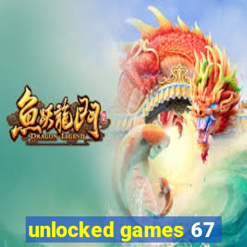 unlocked games 67