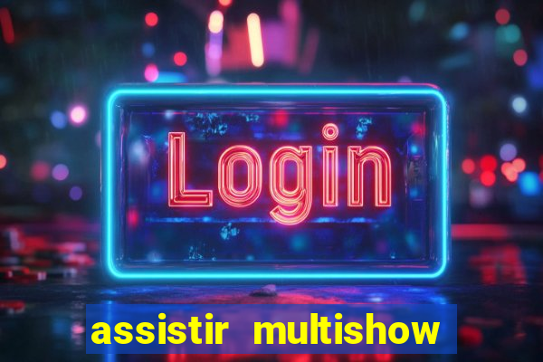 assistir multishow ao vivo gratis