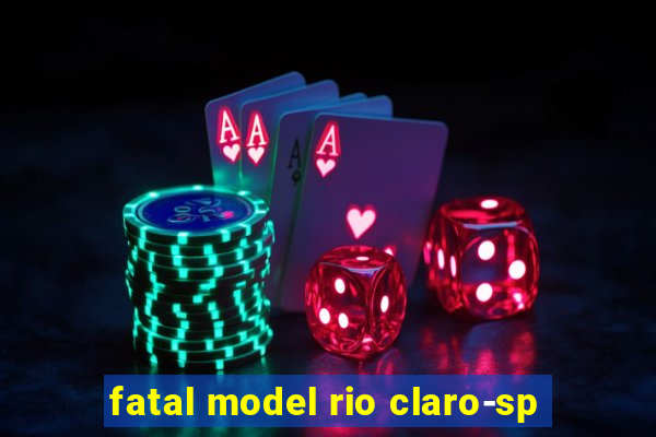 fatal model rio claro-sp