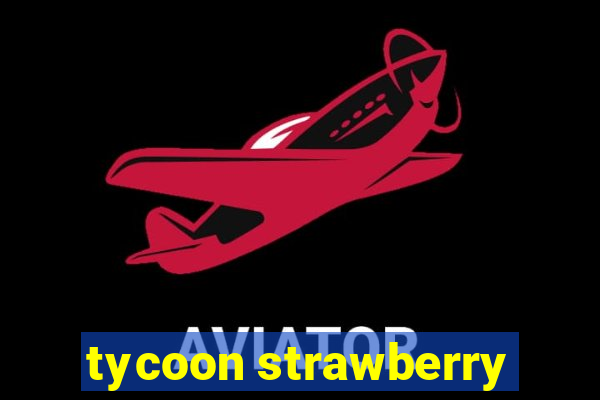 tycoon strawberry