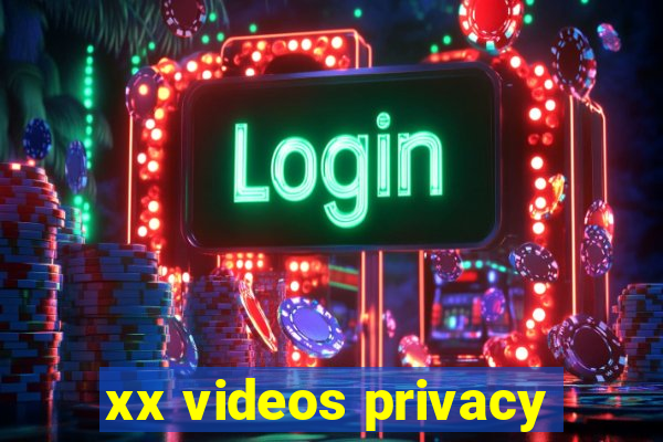 xx videos privacy