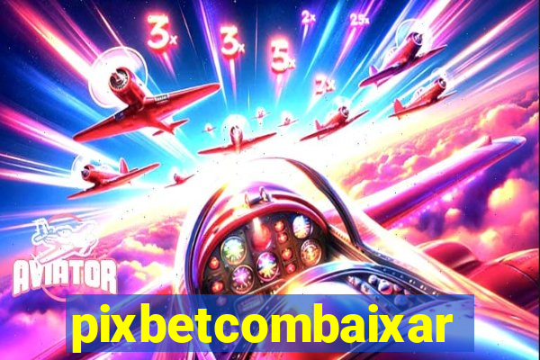 pixbetcombaixar