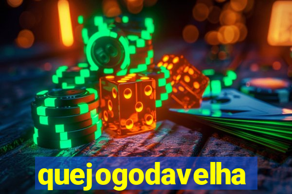 quejogodavelha