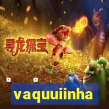 vaquuiinha